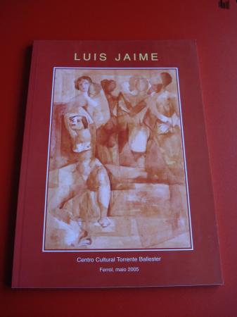 LUIS JAIME. Catlogo Exposicin Centro Cultural Torrente Ballester, Ferrol, 2005