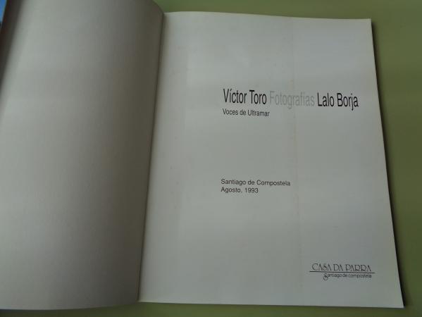 VCTOR TORO / LALO BORJA: Fotografas. Voces de ultramar. Catlogo Exposicin CASA DA PARRA, SANTIAGO DE COMPOSTELA, AGOSTO, 1993