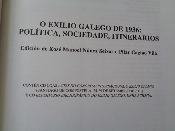 O exilio galego de 1936: Poltica, sociedade, itinerarios (Con CD das Actas do Congreso Internacional O exilio galego, 2001 - Repertorio Bibliogrfico do exilio galego. Unha achega)