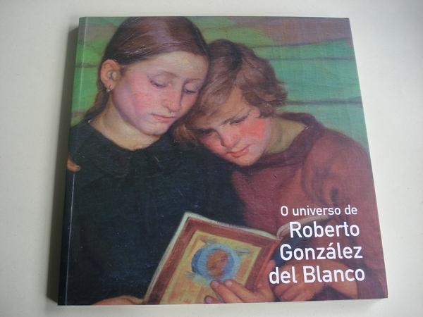 O universo de Roberto Gonzlez del Blanco. Catlogo de exposicin Museo do Pobo Galego