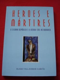 Ver os detalles de:  Heroes e mrtires. A Segunda Repblica e a Guerra Civil no Barbanza (Galicia)