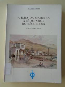 Ver os detalles de:  A ilha da Madeira at meados do sculo XX. Estudo geogrfico
