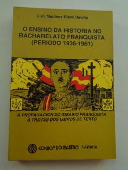 Ver os detalles de:  O ensino da Historia no bacharelato franquista (Periodo 1936-1951). A propagacin do ideario franquista a travs dos libros de texto