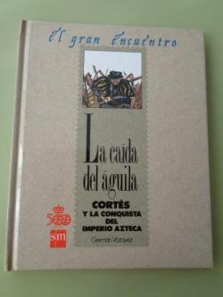 Ver os detalles de:  La cada del guila. Corts y la conquista del imperio azteca